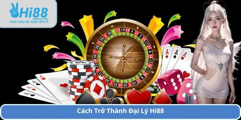 Cách Trở Thành Đại Lý Hi88