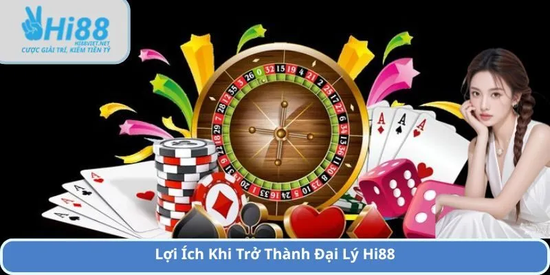 Lợi Ích Khi Trở Thành Đại Lý Hi88