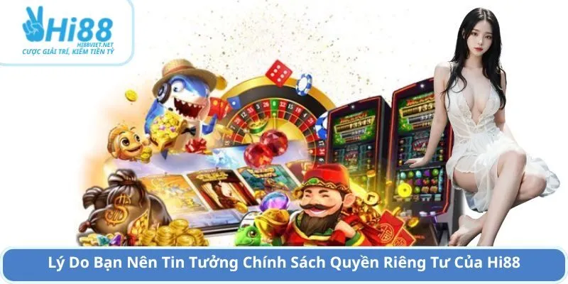 Lý Do Bạn Nên Tin Tưởng Chính Sách Quyền Riêng Tư Của Hi88