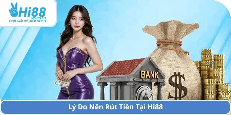 Lý Do Nên Rút Tiền Tại Hi88