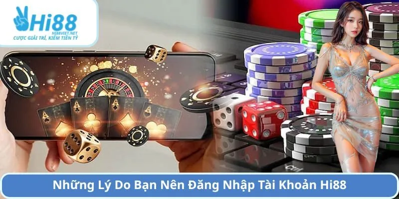 Những Lý Do Bạn Nên Đăng Nhập Tài Khoản Hi88